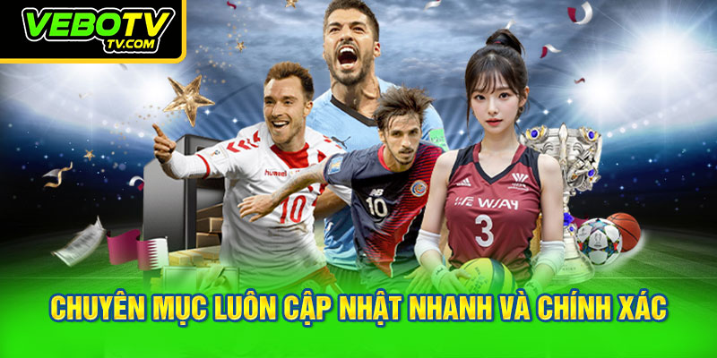 Chuyên mục luôn cập nhật nhanh và chính xác