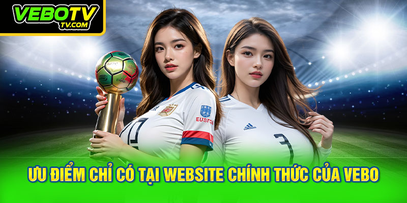 Ưu điểm chỉ có tại website chính thức của VEBO
