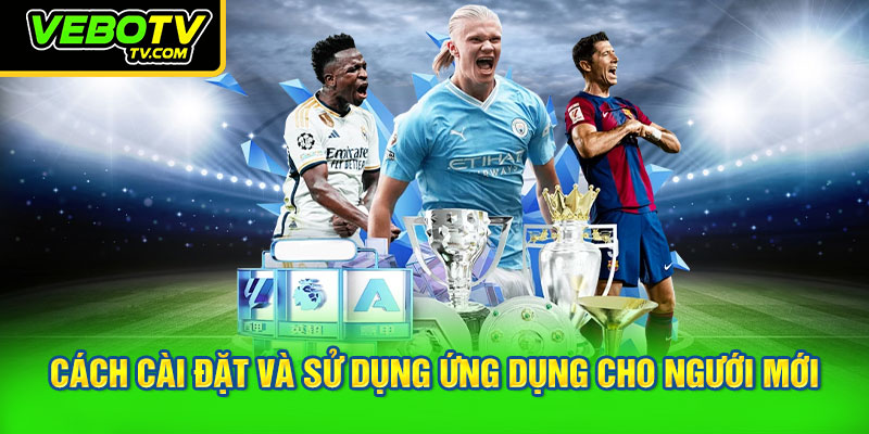 Cách cài đặt và sử dụng ứng dụng cho ngưới mới