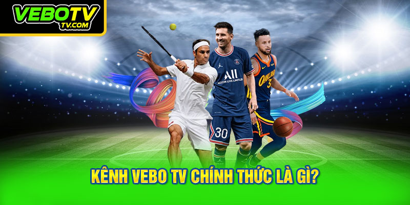 Kênh VEBO TV chính thức là gì?