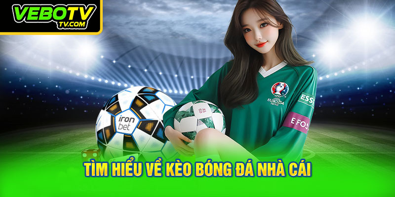 Tìm hiểu về kèo bóng đá nhà cái
