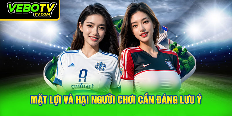 Mặt lợi và hại người chơi cần đáng lưu ý