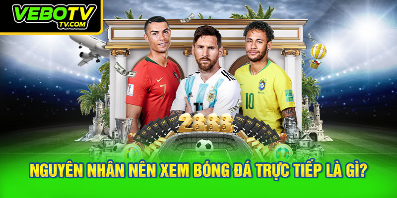 Nguyên nhân nên xem bóng đá trực tiếp là gì?