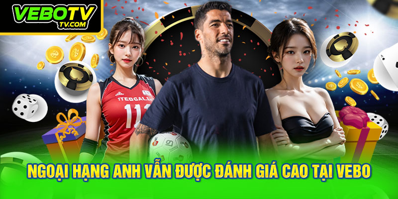 Ngoại hạng Anh vẫn được đánh giá cao tại VEBO