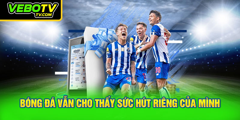 Bóng đá vẫn cho thấy sức hút riêng của mình