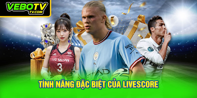 những tính năng đặc biệt của Livescore