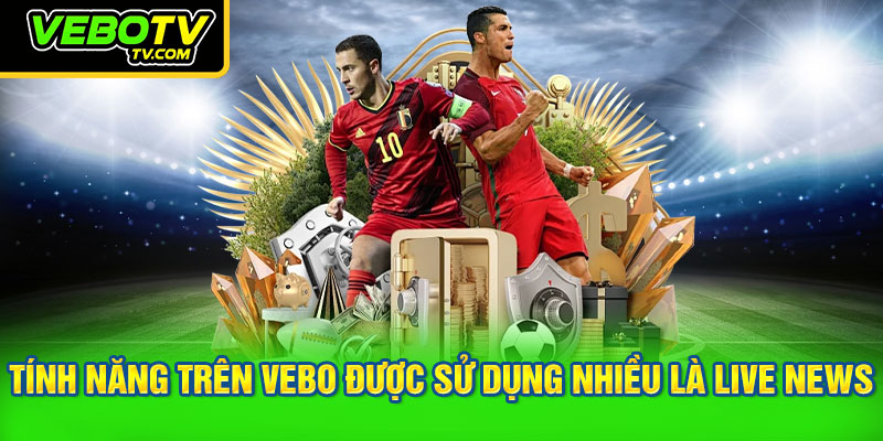 Tính năng trên VEBO được sử dụng nhiều là Live News