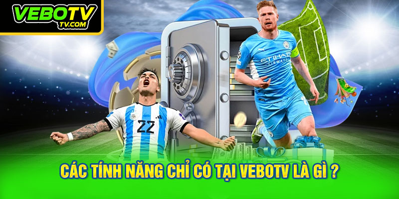 Các tính năng chỉ có tại VEBOTV là gì ?
