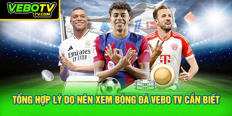 Tổng hợp lý do nên xem bóng đá VEBO TV cần biết