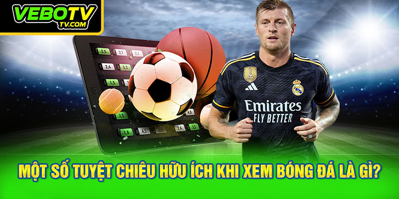 Một số tuyệt chiêu hữu ích khi xem bóng đá là gì?